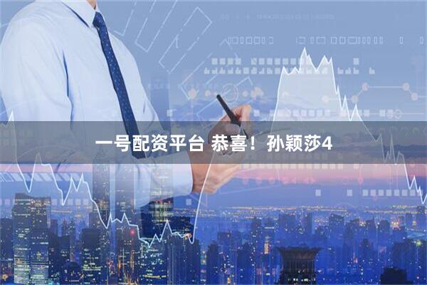 一号配资平台 恭喜！孙颖莎4